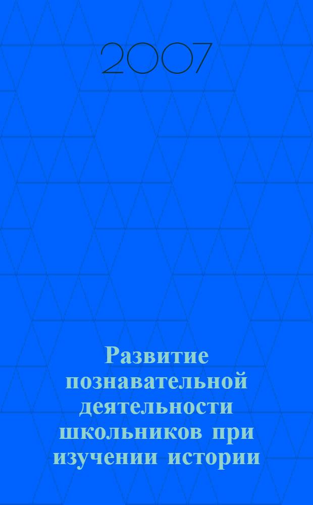 Развитие познавательной деятельности школьников при изучении истории: программно-методические материалы к школьным педагогическим практикам студентов ИИГСО