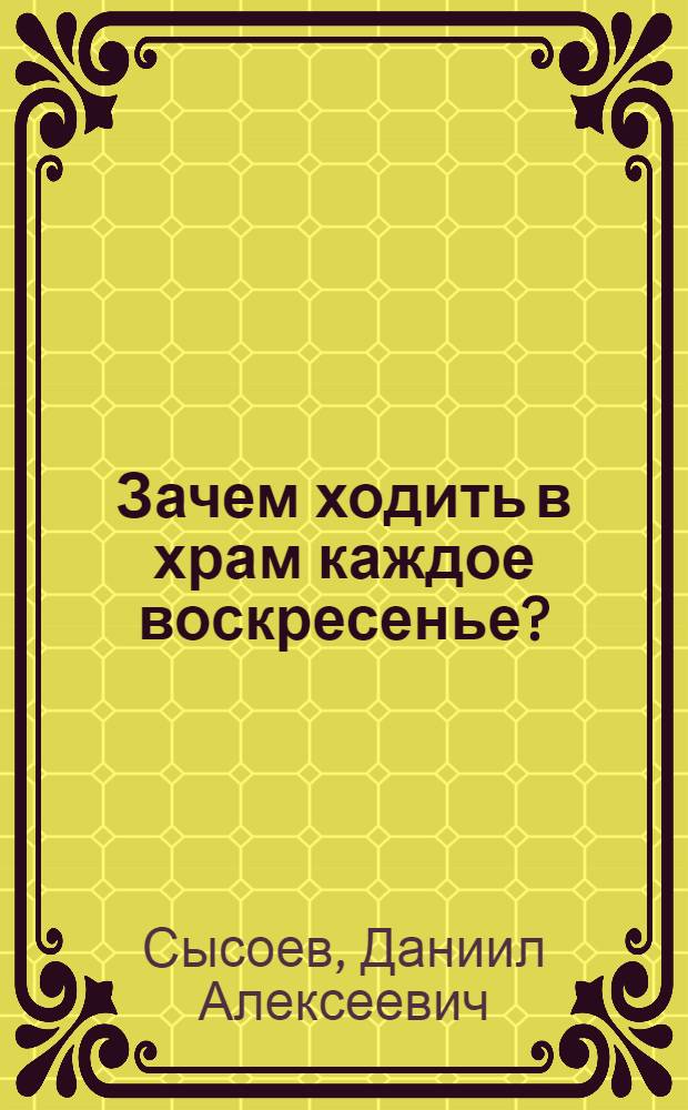 Зачем ходить в храм каждое воскресенье?; О причащении на Пасху / свящ. Даниил Сысоев