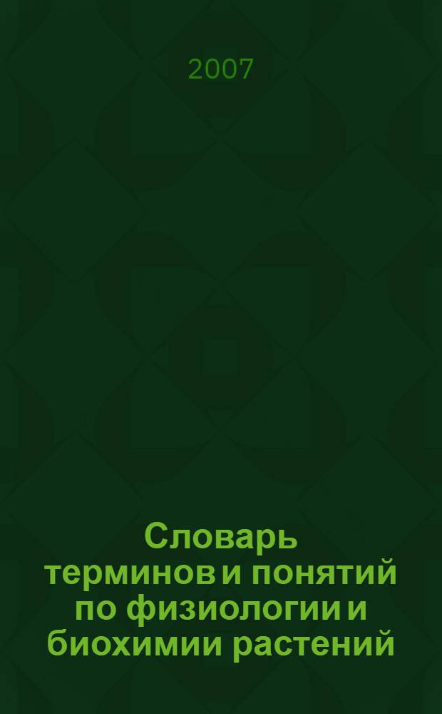 Словарь терминов и понятий по физиологии и биохимии растений : учебное пособие для студентов по направлениям и специальностям агрономического образования