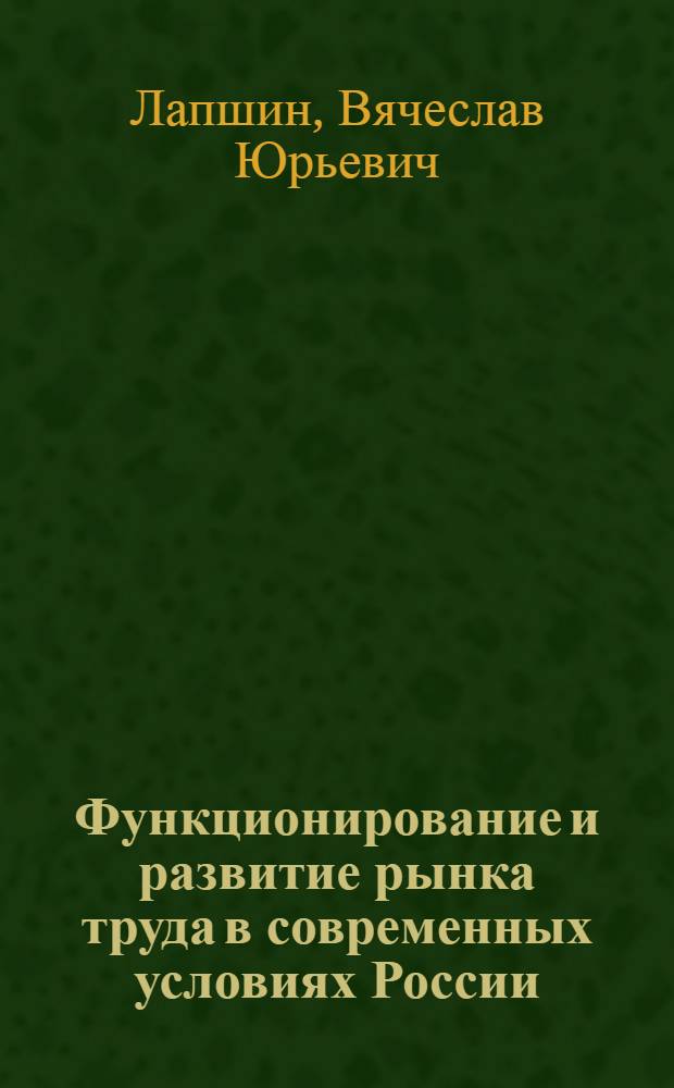 Функционирование и развитие рынка труда в современных условиях России: проблема девиации = Functioning and development of the labour market in the present-day Russia: the problem of deviation : монография