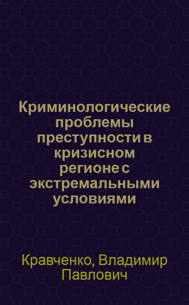 Криминологические проблемы преступности в кризисном регионе с экстремальными условиями (по материалам Чеченской Республики) : автореферат диссертации на соискание ученой степени к.ю.н. : специальность 12.00.08