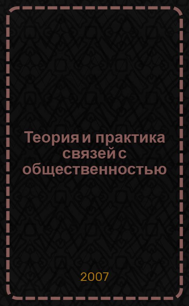 Теория и практика связей с общественностью : для студентов специальности "Связь с общественностью" (030602) : учебно-методическое пособие
