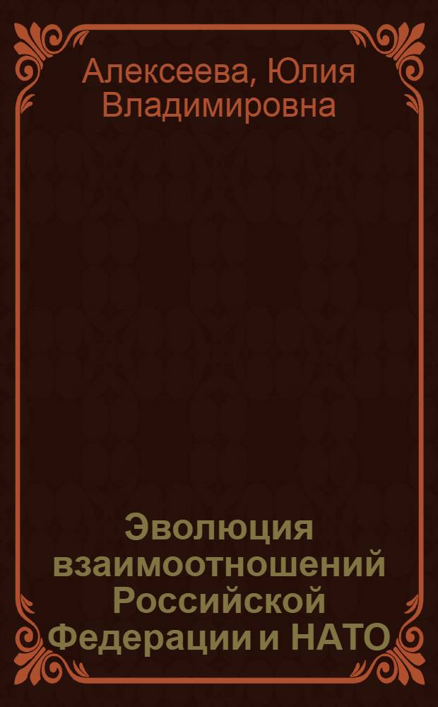 Эволюция взаимоотношений Российской Федерации и НАТО (1992 - 1999 гг.) : автореф. дис. на соиск. учен. степ. канд. ист. наук : специальность 07.00.02 <Отечеств. история>