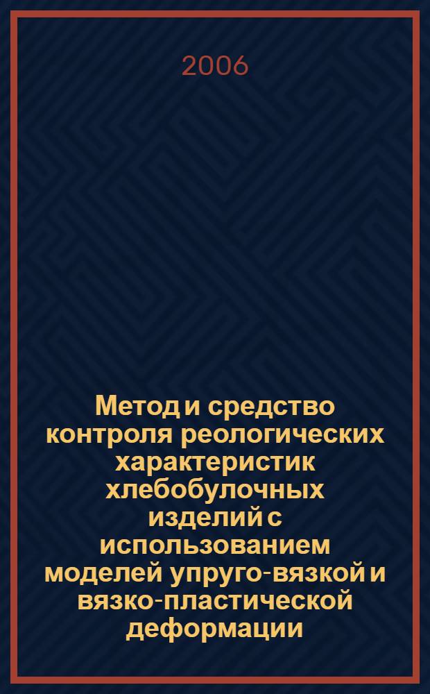 Метод и средство контроля реологических характеристик хлебобулочных изделий с использованием моделей упруго-вязкой и вязко-пластической деформации : автореф. дис. на соиск. учен. степ. канд. техн. наук : специальность 05.11.13 <Приборы и методы контроля природ. среды, веществ, материалов и изделий>