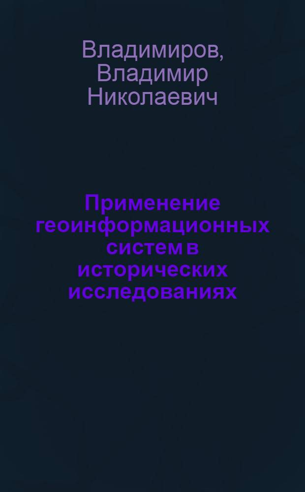 Применение геоинформационных систем в исторических исследованиях : (на примере истории юга Западной Сибири) : автореф. дис. на соиск. учен. степ. д-ра ист. наук : специальность 07.00.09 <Историография, источниковедение и методы ист. исследования>