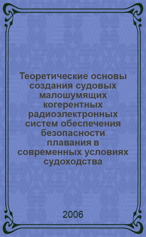 Теоретические основы создания судовых малошумящих когерентных радиоэлектронных систем обеспечения безопасности плавания в современных условиях судоходства : автореф. дис. на соиск. учен. степ. д-ра техн. наук : специальность 05.22.19 <Эксплуатация вод. трансп., судовождение>