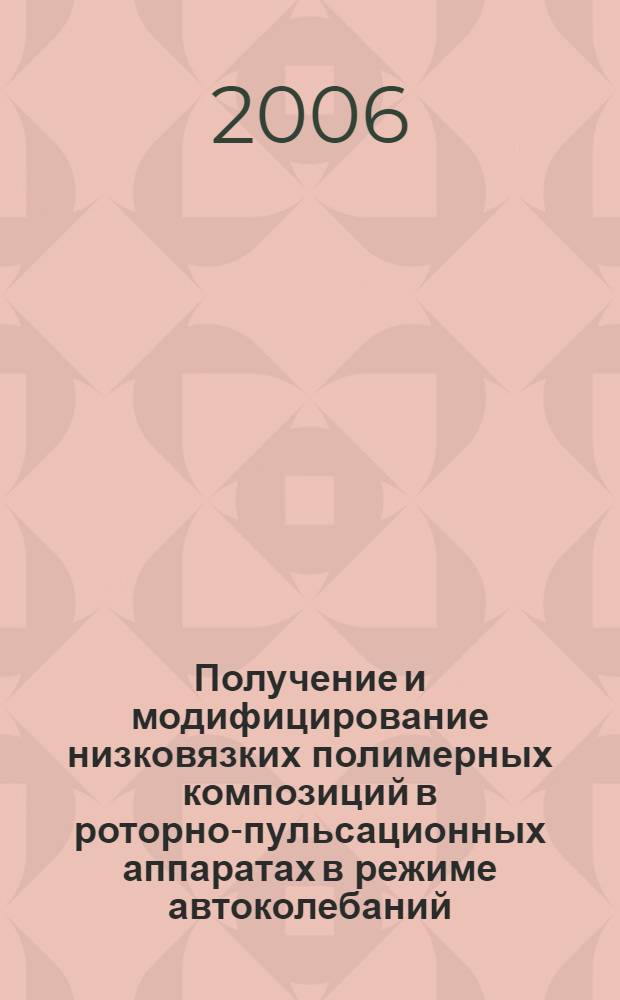 Получение и модифицирование низковязких полимерных композиций в роторно-пульсационных аппаратах в режиме автоколебаний : автореф. дис. на соиск. учен. степ. канд. техн. наук : специальность 05.17.06 <Технология и перераб. полимеров и композитов>