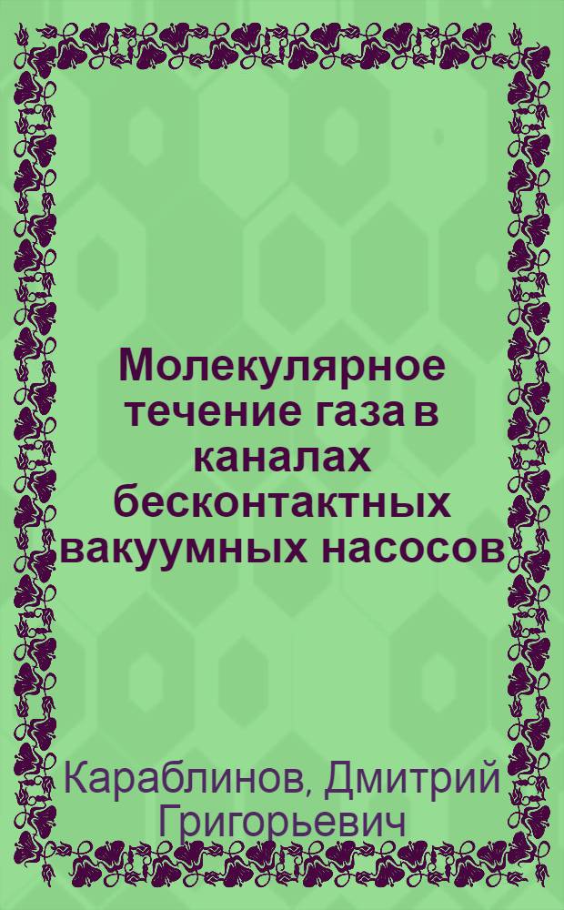 Молекулярное течение газа в каналах бесконтактных вакуумных насосов : автореф. дис. на соиск. учен. степ. канд. техн. наук : специальность 05.04.06 <Вакуум., компрессор. техника и пневмосистемы>