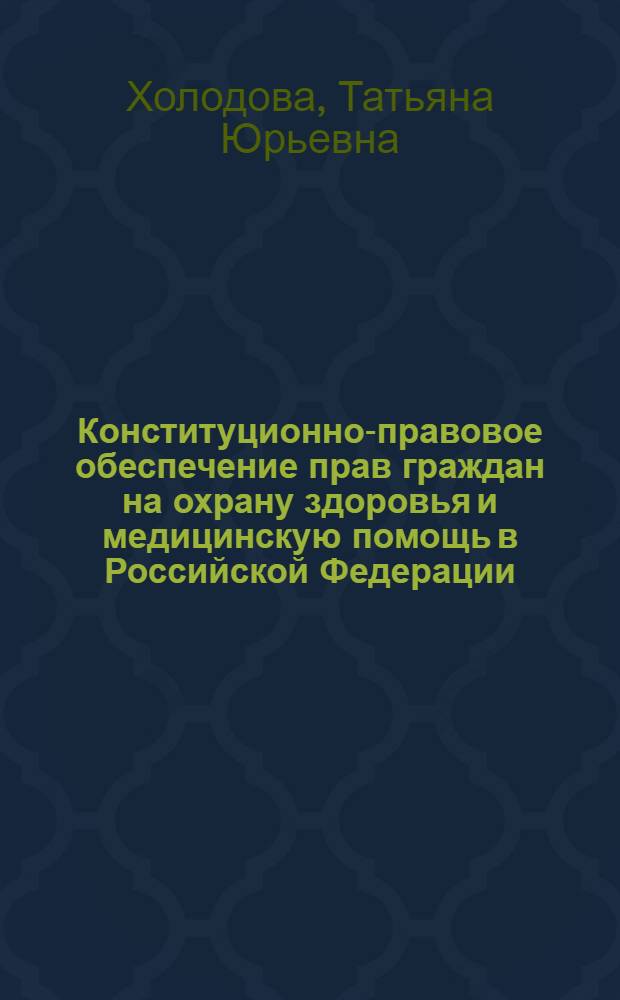 Конституционно-правовое обеспечение прав граждан на охрану здоровья и медицинскую помощь в Российской Федерации : автореф. дис. на соиск. учен. степ. канд. юрид. наук : специальность 12.00.02 <Конституц. право; муницип. право>