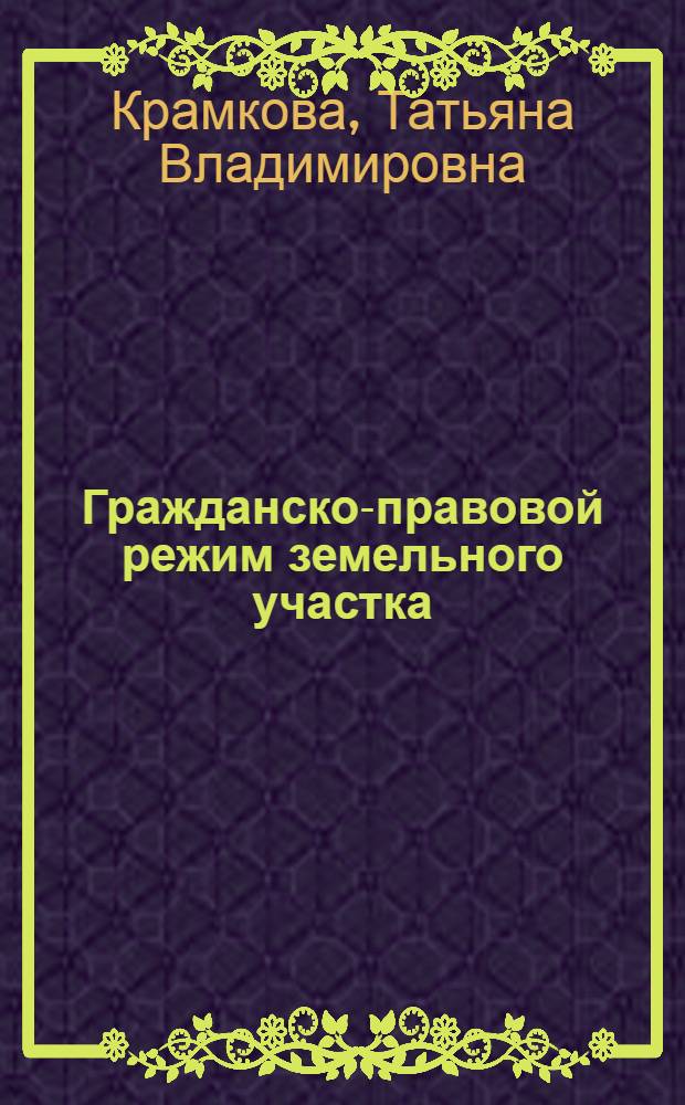 Гражданско-правовой режим земельного участка : автореф. дис. на соиск. учен. степ. канд. юрид. наук : специальность 12.00.03 <Гражд. право; предпринимат. право; семейн. право; междунар. част. право>
