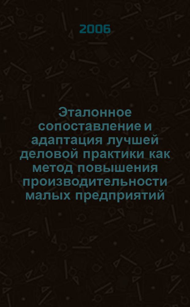 Эталонное сопоставление и адаптация лучшей деловой практики как метод повышения производительности малых предприятий : автореф. дис. на соиск. учен. степ. канд. экон. наук : специальность 23.00.02 <Полит. ин-ты, этнополит. конфликтология, нац. и полит. процессы и технологии>