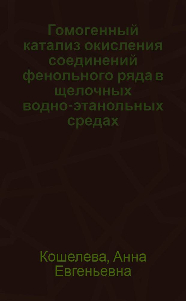 Гомогенный катализ окисления соединений фенольного ряда в щелочных водно-этанольных средах : автореф. дис. на соиск. учен. степ. канд. хим. наук : специальность 05.21.03 <Технология и оборудование хим. перераб. биомассы дерева; химия древесины> ; специальность 02.00.04 <Физ. химия>