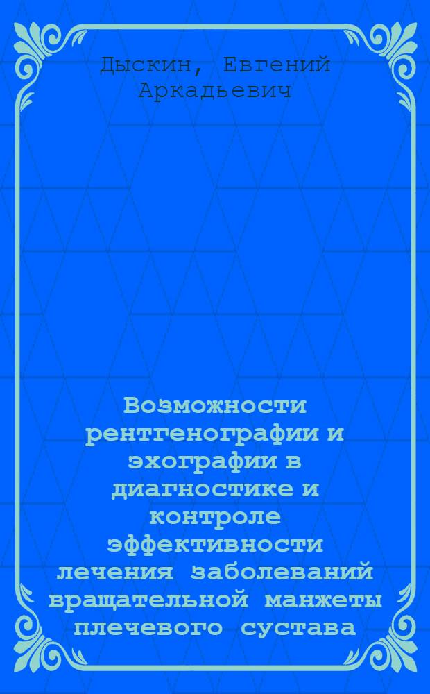 Возможности рентгенографии и эхографии в диагностике и контроле эффективности лечения заболеваний вращательной манжеты плечевого сустава : автореф. дис. на соиск. учен. степ. канд. мед. наук : специальность 14.00.19 <Лучевая диагностика, лучевая терапия>