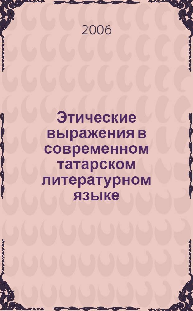 Этические выражения в современном татарском литературном языке : автореф. дис. на соиск. учен. степ. канд. филол. наук : специальность 10.02.02 <Яз. народов Рос. Федерации>