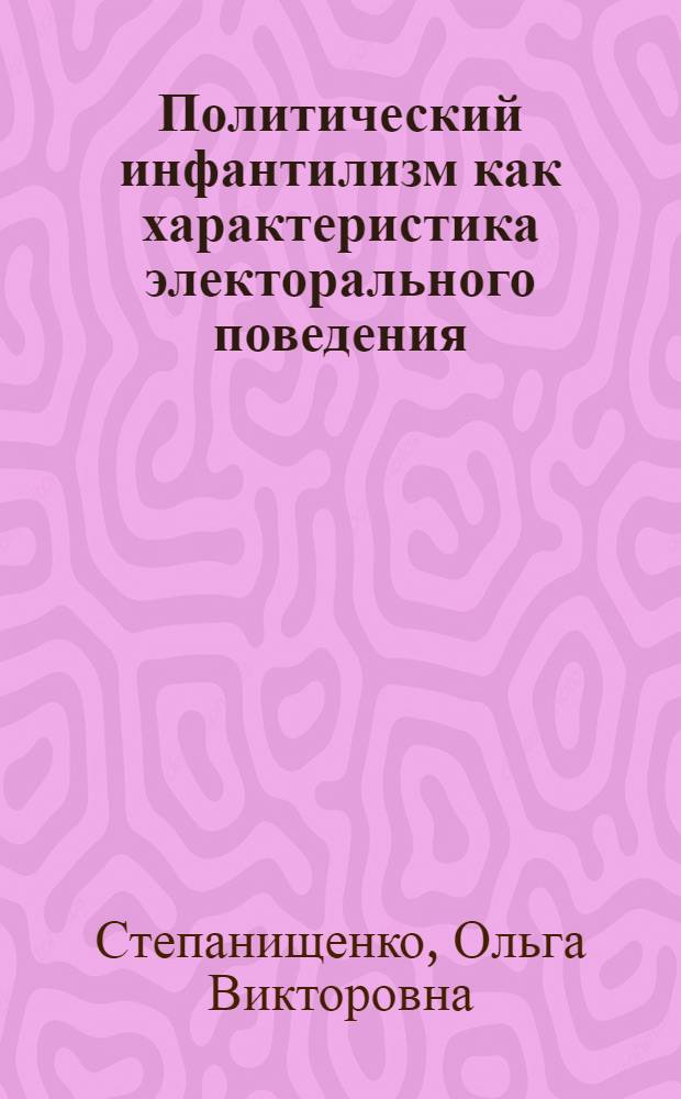 Политический инфантилизм как характеристика электорального поведения : (на материалах Краснодарского края) : автореф. дис. на соиск. учен. степ. канд. полит. наук : специальность 23.00.02 <Полит. ин-ты, этнополит. конфликтология, нац. и полит. процессы и технологии>
