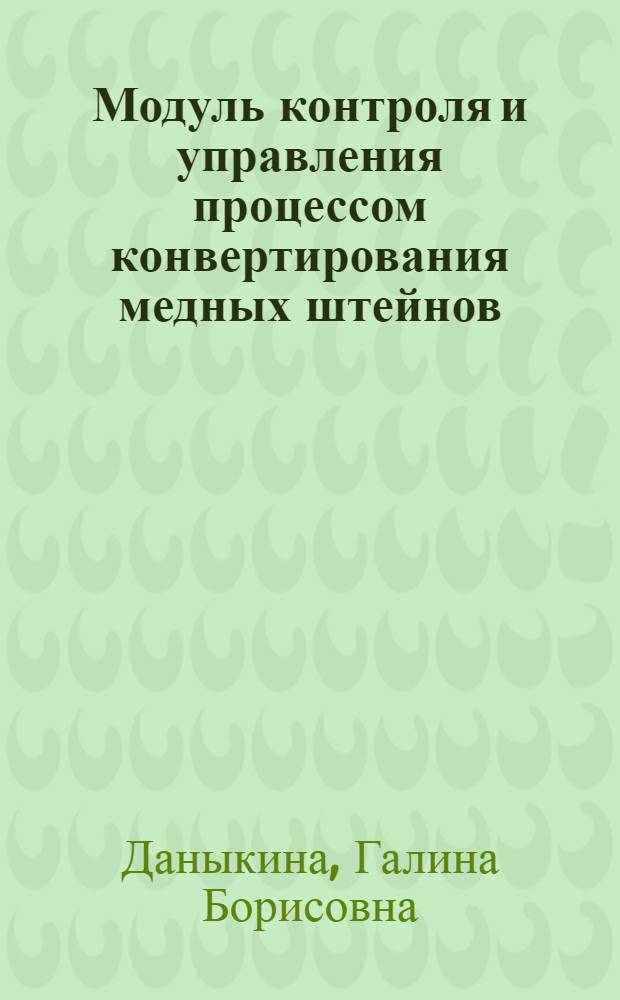 Модуль контроля и управления процессом конвертирования медных штейнов : автореф. дис. на соиск. учен. степ. канд. техн. наук : специальность 05.13.05 <Элементы и устройства вычисл. техники и систем упр.>
