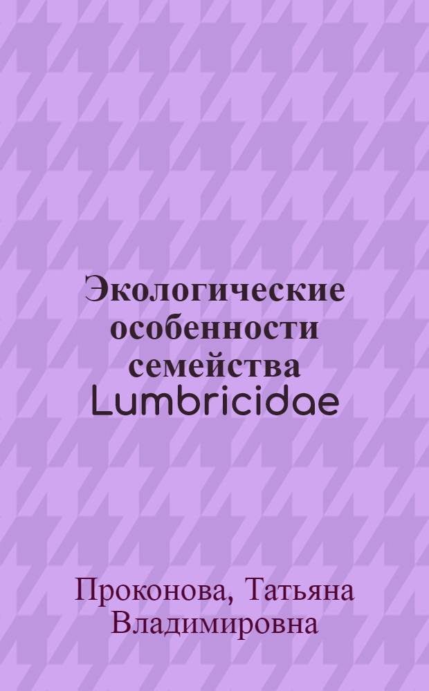 Экологические особенности семейства Lumbricidae (Annelida, Oligochaeta) Центрального Предкавказья : автореф. дис. на соиск. учен. степ. канд. биол. наук : специальность 03.00.16 <Экология>