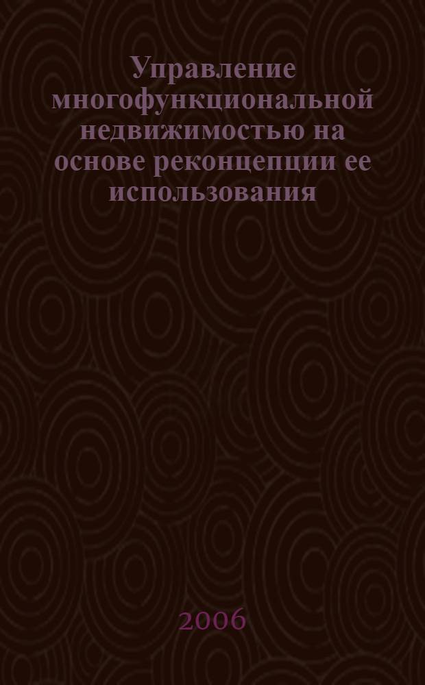 Управление многофункциональной недвижимостью на основе реконцепции ее использования : автореф. дис. на соиск. учен. степ. канд. экон. наук : специальность 08.00.05 <Экономика и упр. нар. хоз-вом>