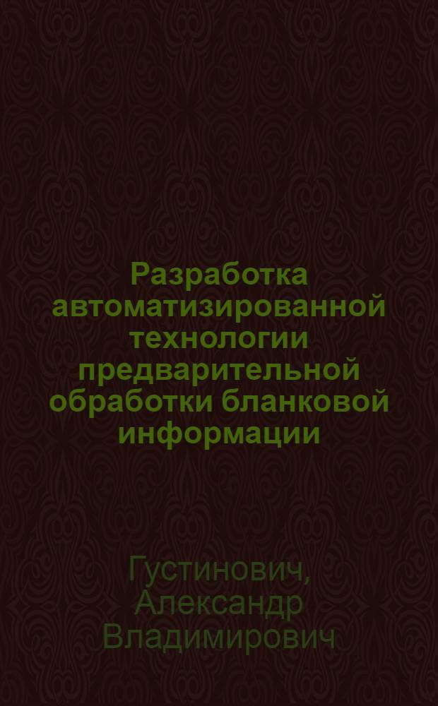 Разработка автоматизированной технологии предварительной обработки бланковой информации : автореф. дис. на соиск. учен. степ. канд. техн. наук : специальность 25.00.25 <Геоморфология и эволюц. география>