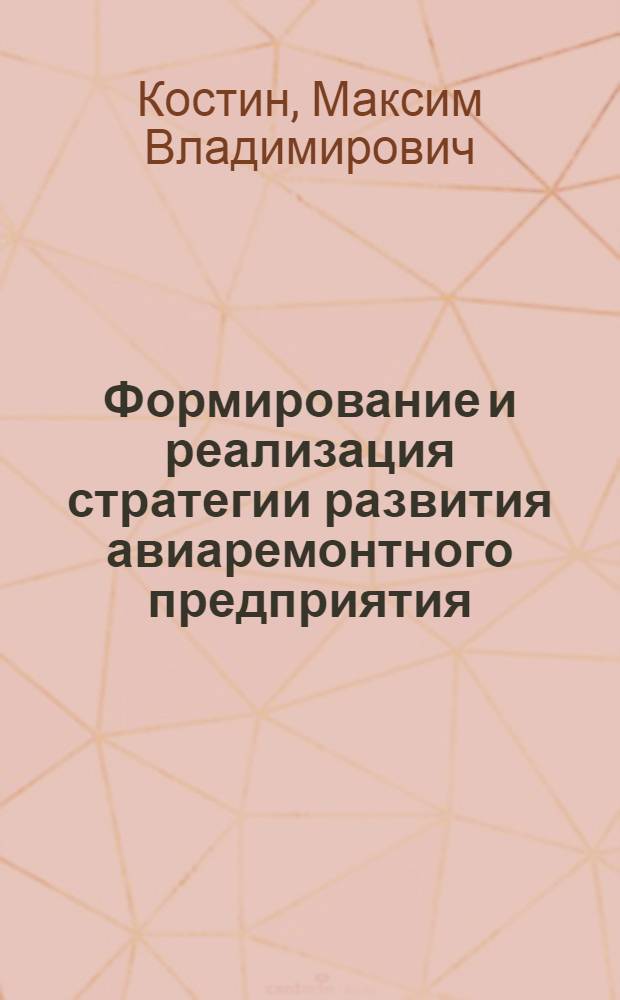 Формирование и реализация стратегии развития авиаремонтного предприятия : автореф. дис. на соиск. учен. степ. канд. экон. наук : специальность 08.00.05 <Экономика и упр. нар. хоз-вом>