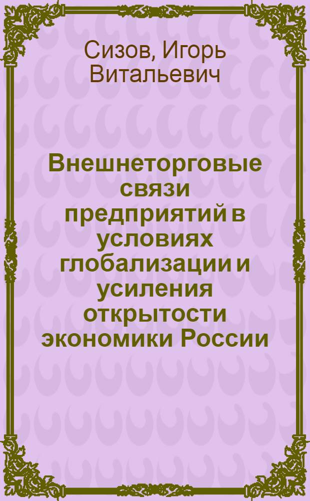 Внешнеторговые связи предприятий в условиях глобализации и усиления открытости экономики России : автореф. дис. на соиск. учен. степ. канд. экон. наук : специальность 08.00.01 <Экон. теория>