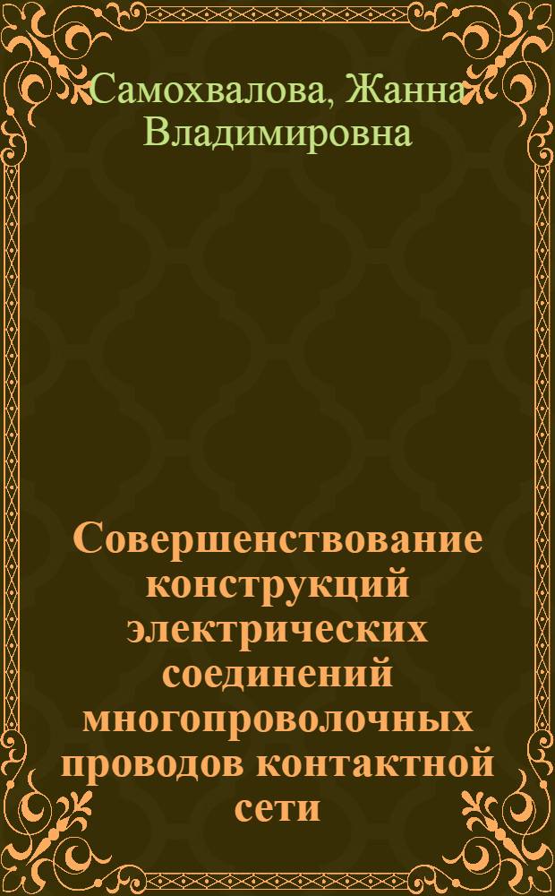 Совершенствование конструкций электрических соединений многопроволочных проводов контактной сети : автореф. дис. на соиск. учен. степ. канд. техн. наук : специальность 05.22.07 <Подвижной состав ж. д., тяга поездов и электрификация>