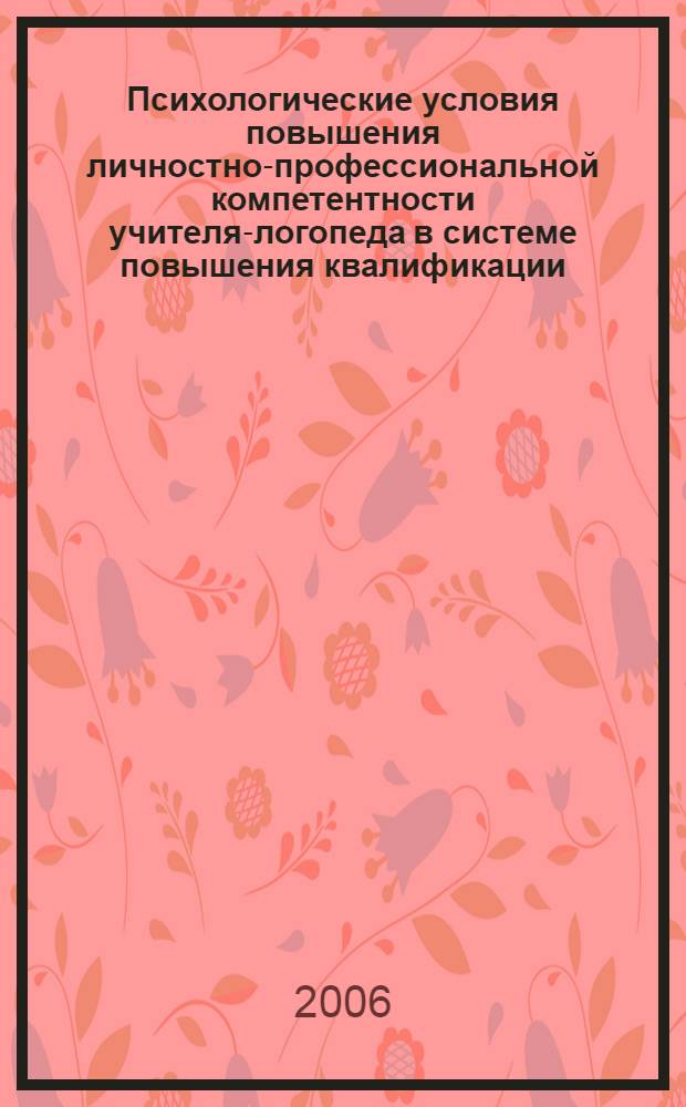 Психологические условия повышения личностно-профессиональной компетентности учителя-логопеда в системе повышения квалификации : автореф. дис. на соиск. учен. степ. канд. психол. наук : специальность 19.00.07 <Пед. психология>