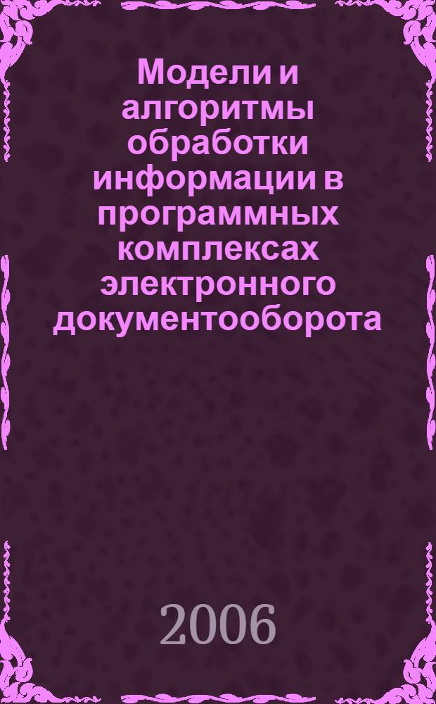 Модели и алгоритмы обработки информации в программных комплексах электронного документооборота : автореф. дис. на соиск. учен. степ. канд. физ.-мат. наук : специальность 05.13.18 <Мат. моделирование, числ. методы и комплексы программ>