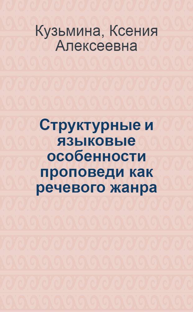 Структурные и языковые особенности проповеди как речевого жанра : автореф. дис. на соиск. учен. степ. канд. филол. наук : специальность 10.02.01 <Рус. яз.>