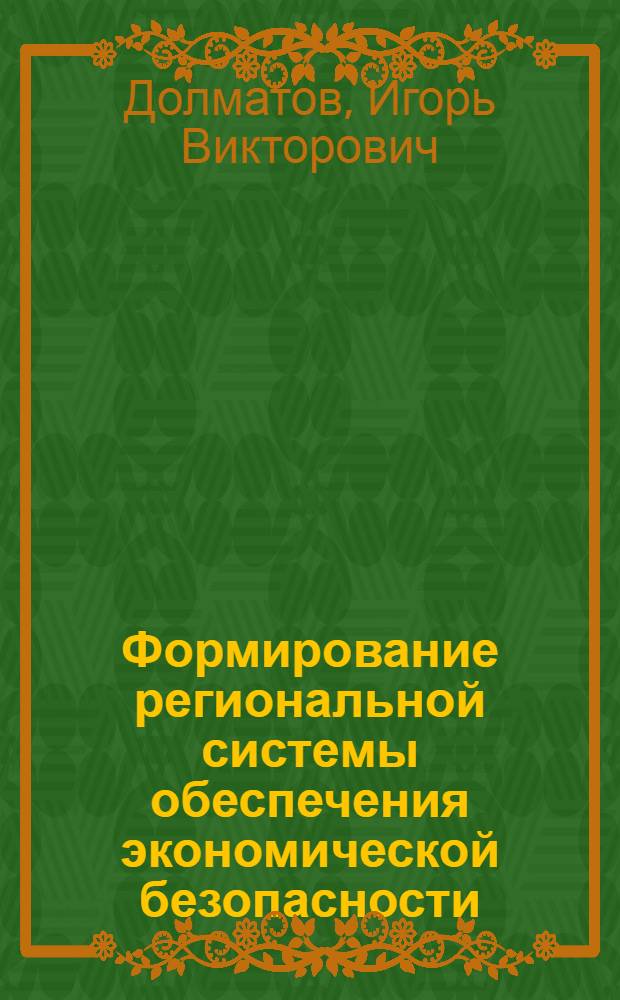 Формирование региональной системы обеспечения экономической безопасности : автореф. дис. на соиск. учен. степ. канд. экон. наук : специальность 08.00.05 <Экономика и упр. нар. хоз-вом>
