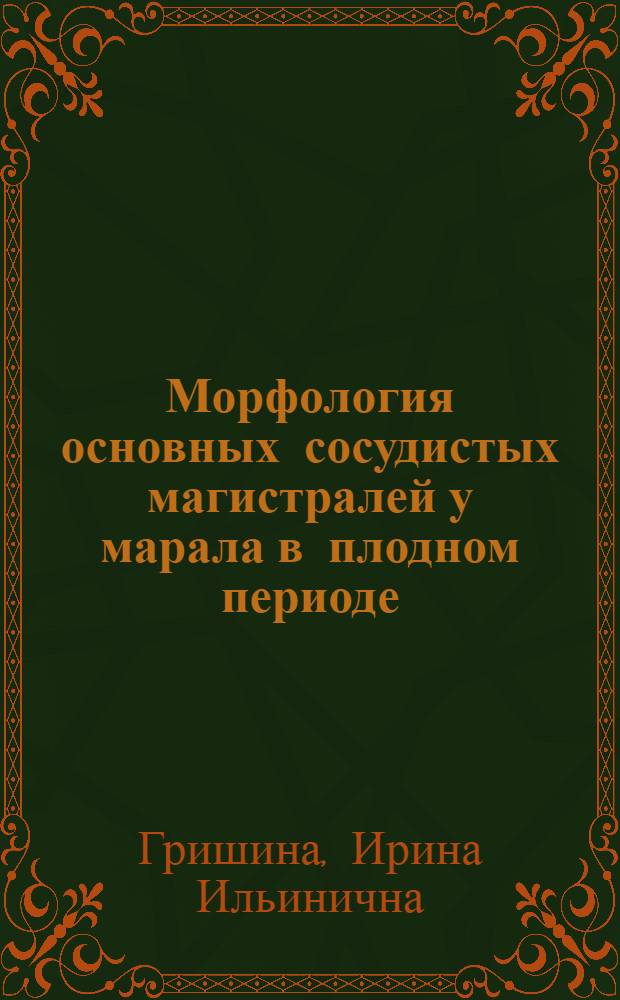 Морфология основных сосудистых магистралей у марала в плодном периоде : автореф. дис. на соиск. учен. степ. канд. ветеринар. наук : специальность 16.00.02 <Патология, онкология и морфология животных>