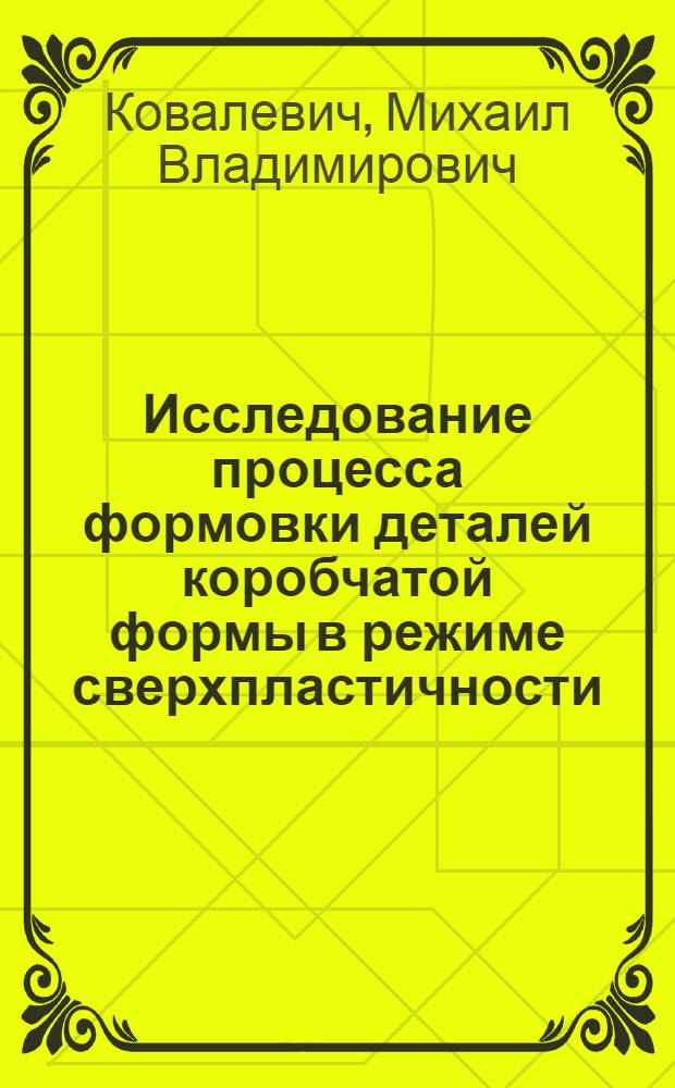 Исследование процесса формовки деталей коробчатой формы в режиме сверхпластичности : автореф. дис. на соиск. учен. степ. канд. техн. наук : специальность 05.07.02 <Проектирование, конструкция и пр-во летат. аппаратов>