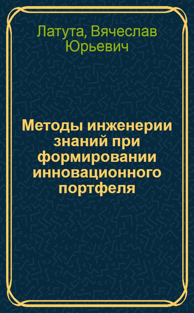 Методы инженерии знаний при формировании инновационного портфеля : автореф. дис. на соиск. учен. степ. канд. экон. наук : специальность 08.00.13 <Мат. и инструм. методы экономики>