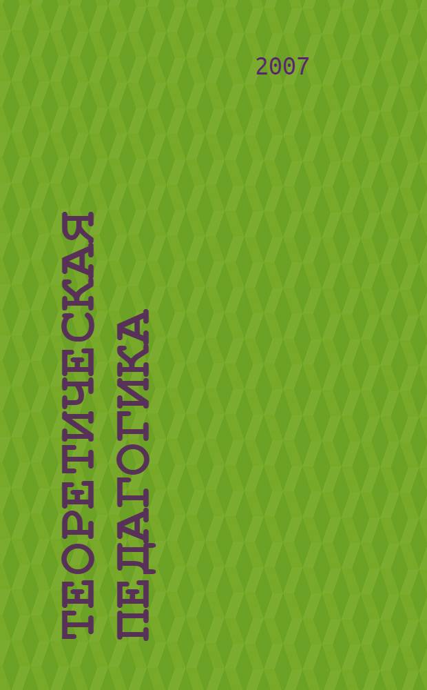 Теоретическая педагогика : путеводитель для студента : учебно-методическое сопровождение студента в процессе преподавания дисциплины "Теоретическая педагогика" : учебно-методическое пособие для студентов высших учебных заведений, обучающихся по направлению 540600 (050700) Педагогика : готовим бакалавров и магистров для системы дошкольного образования