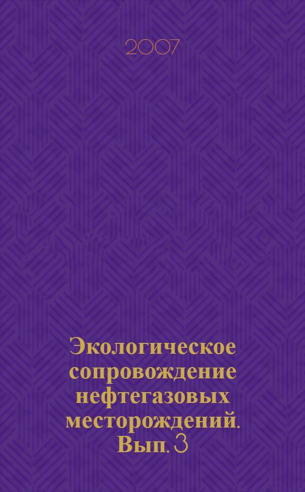 Экологическое сопровождение нефтегазовых месторождений. Вып. 3 : Современные методы изучения болотных систем. Регламентирование деятельности недропользователей в условиях Западной Сибири