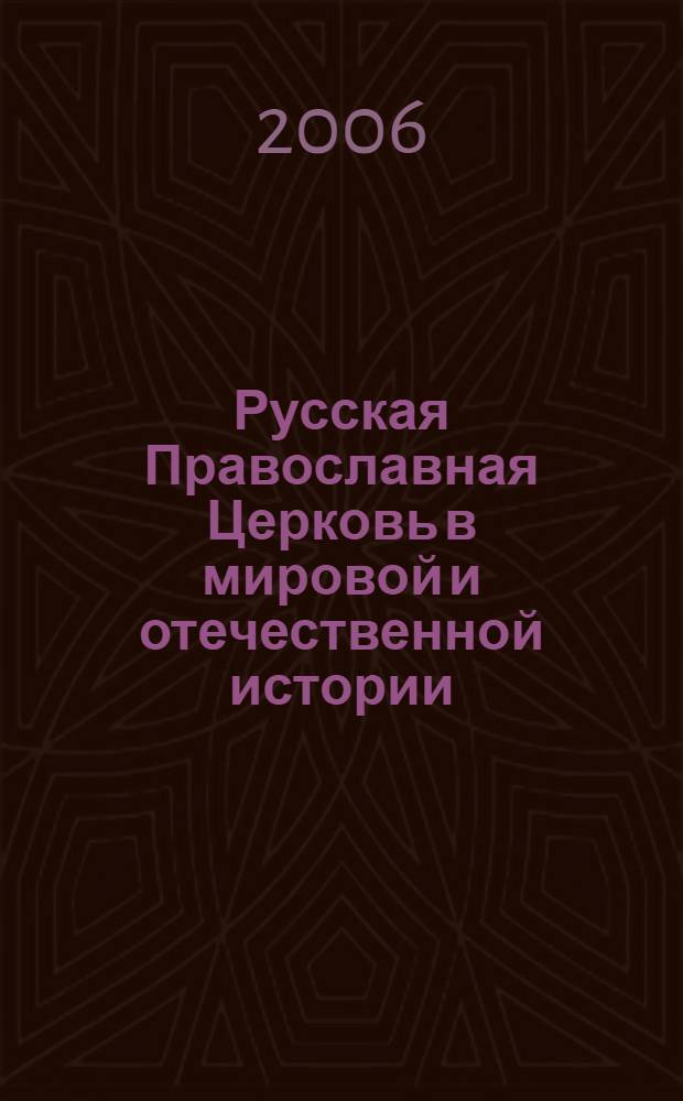 Русская Православная Церковь в мировой и отечественной истории : материалы Всероссийской научно-практической конференции, 17-19 мая 2006 г