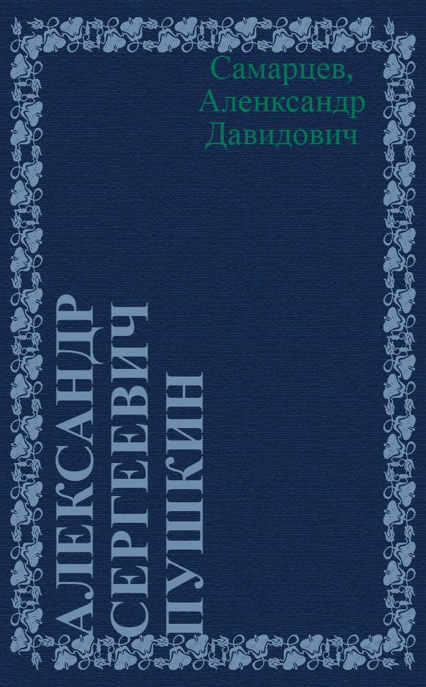 Александр Сергеевич Пушкин : лицейские друзья поэта, декабристы, современники, хроника жизни и творчества : для среднего школьного возраста