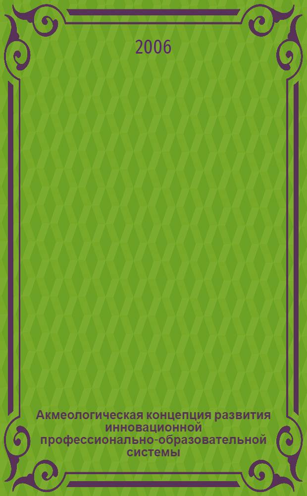 Акмеологическая концепция развития инновационной профессионально-образовательной системы : монография