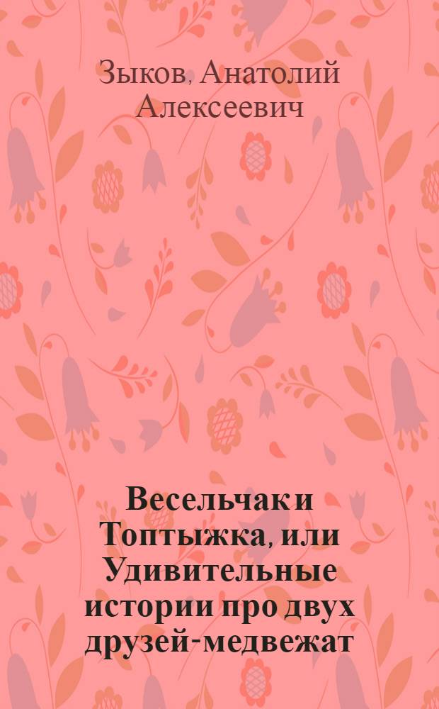Весельчак и Топтыжка, или Удивительные истории про двух друзей-медвежат : рассказы : для дошкольного возраста