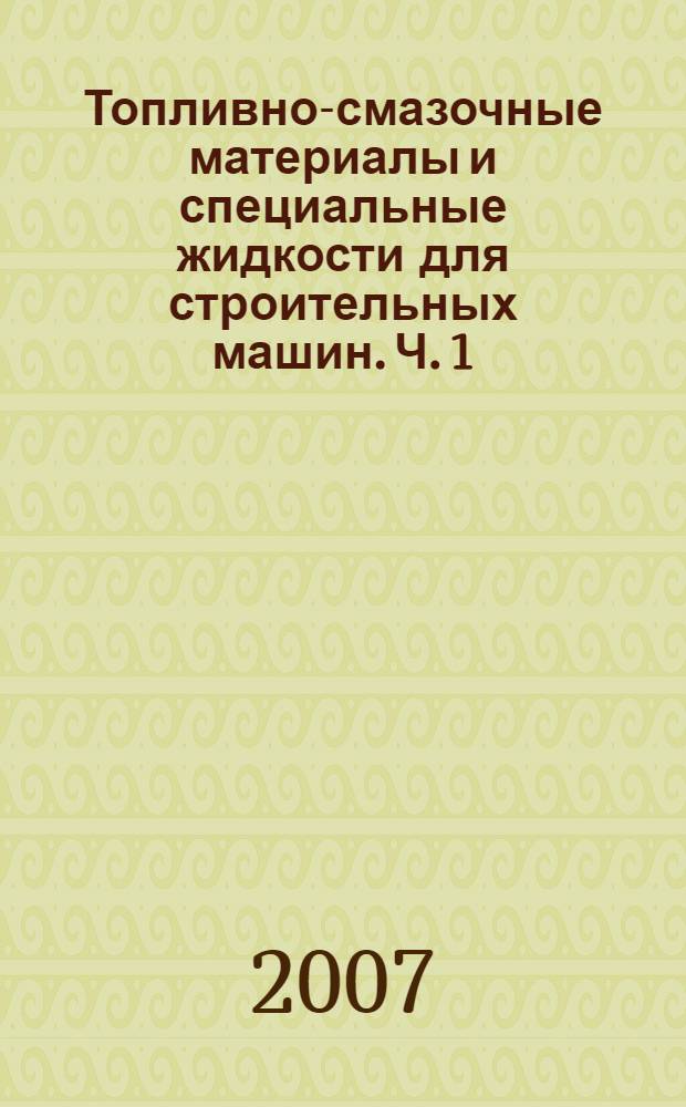Топливно-смазочные материалы и специальные жидкости для строительных машин. Ч. 1 : Моторные топлива и присадки к моторным маслам