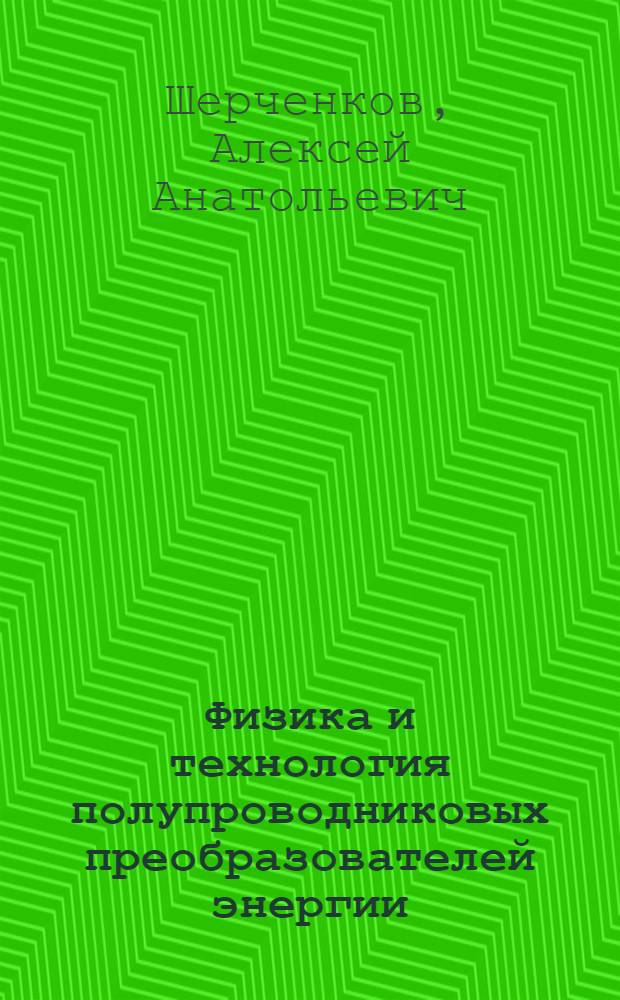 Физика и технология полупроводниковых преобразователей энергии : учебное пособие : для студентов высших учебных заведений, обучающихся по направлению подготовки 210100 "Электроника и микроэлектроника"
