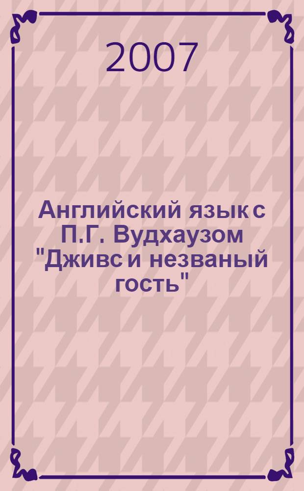 Английский язык с П.Г. Вудхаузом "Дживс и незваный гость" : пособие