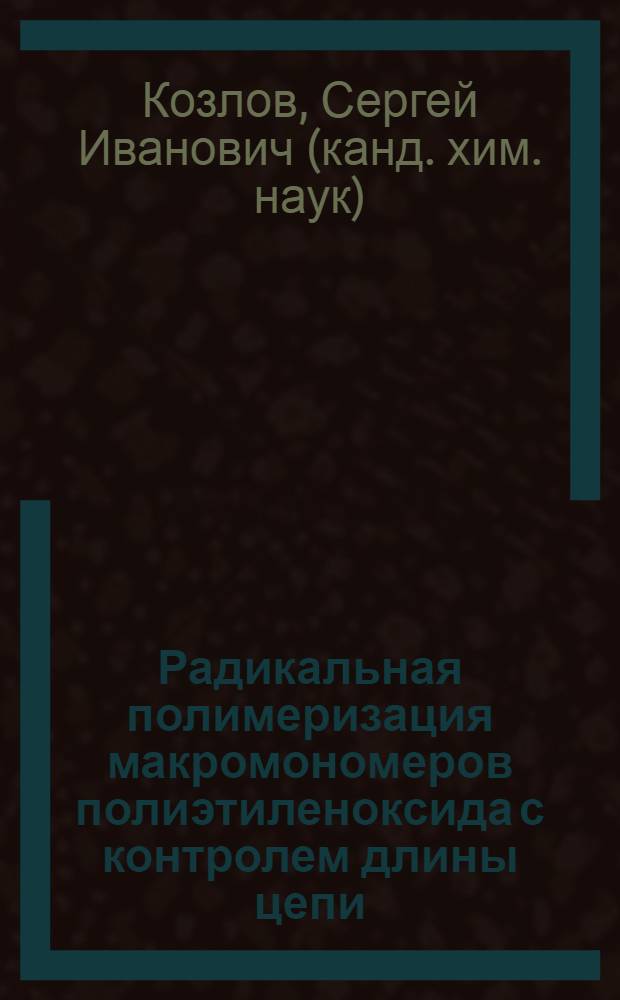 Радикальная полимеризация макромономеров полиэтиленоксида с контролем длины цепи : автореф. дис. на соиск. учен. степ. канд. хим. наук : специальность 02.00.06 <Высокомолекуляр. соединения>