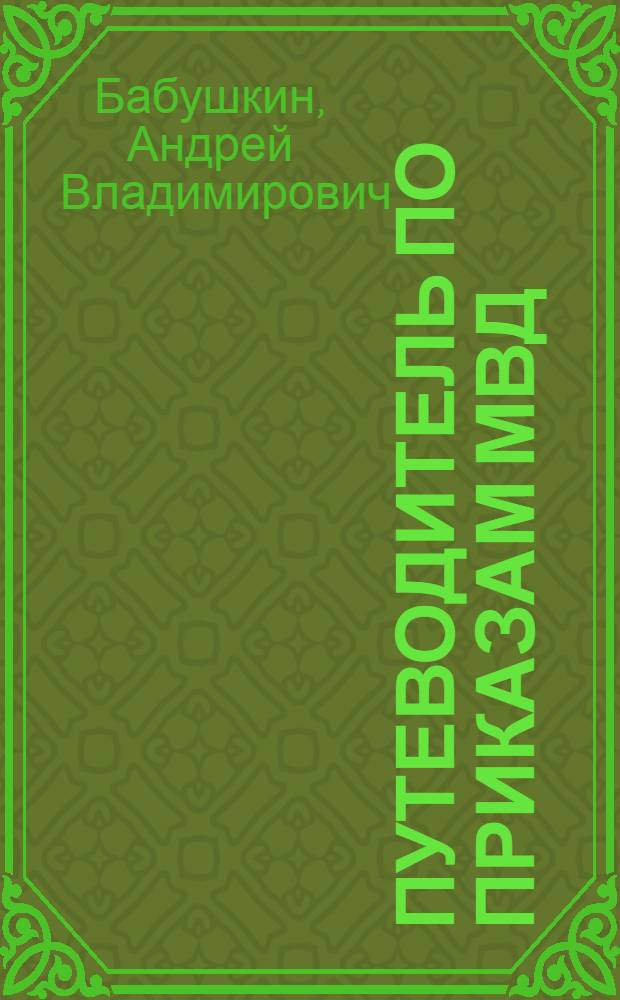 Путеводитель по приказам МВД : можно ли, используя Приказы Министерства внутренних дел защитить права и свободы человека и как это сделать? - на эти вопросы мы постарались ответить в книге, которую вы держите в своих руках