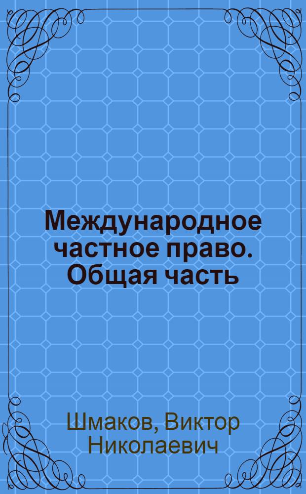 Международное частное право. Общая часть : курс лекций
