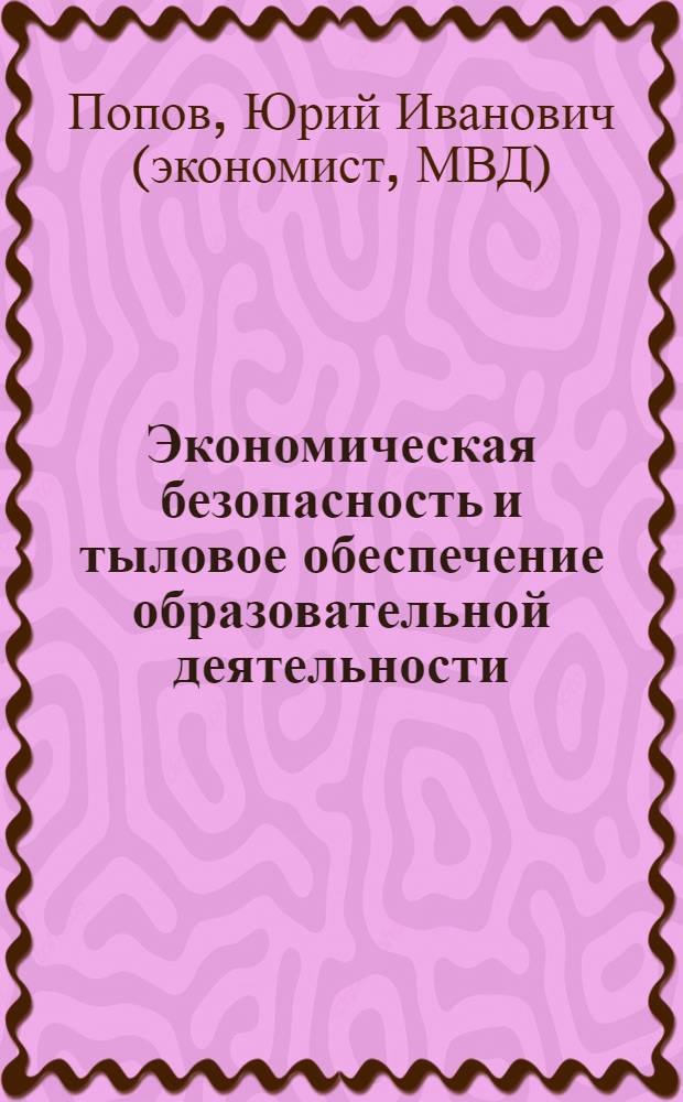 Экономическая безопасность и тыловое обеспечение образовательной деятельности : учебное пособие для юридических вузов