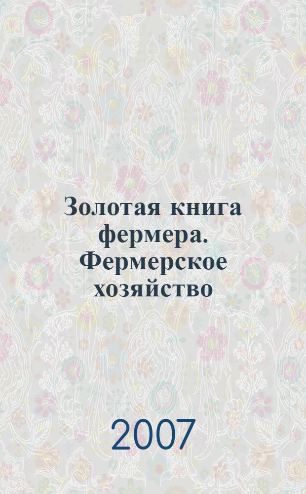 Золотая книга фермера. Фермерское хозяйство : содержание, разведение, использование продукции