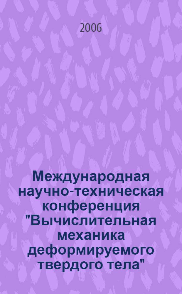 Международная научно-техническая конференция "Вычислительная механика деформируемого твердого тела", 31 января - 2 февраля 2006 г., г. Москва : труды : в 2 т