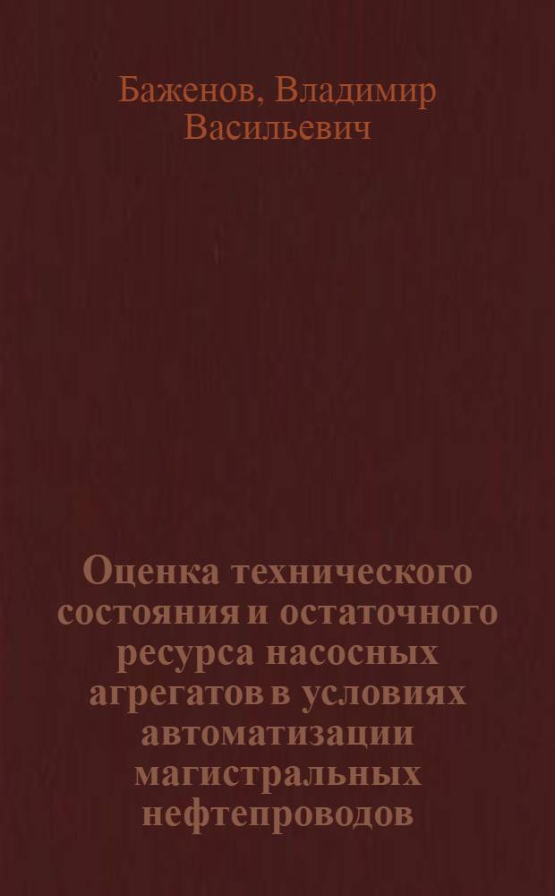 Оценка технического состояния и остаточного ресурса насосных агрегатов в условиях автоматизации магистральных нефтепроводов : автореферат диссертации на соискание ученой степени к.т.н. : специальность 25.00.19