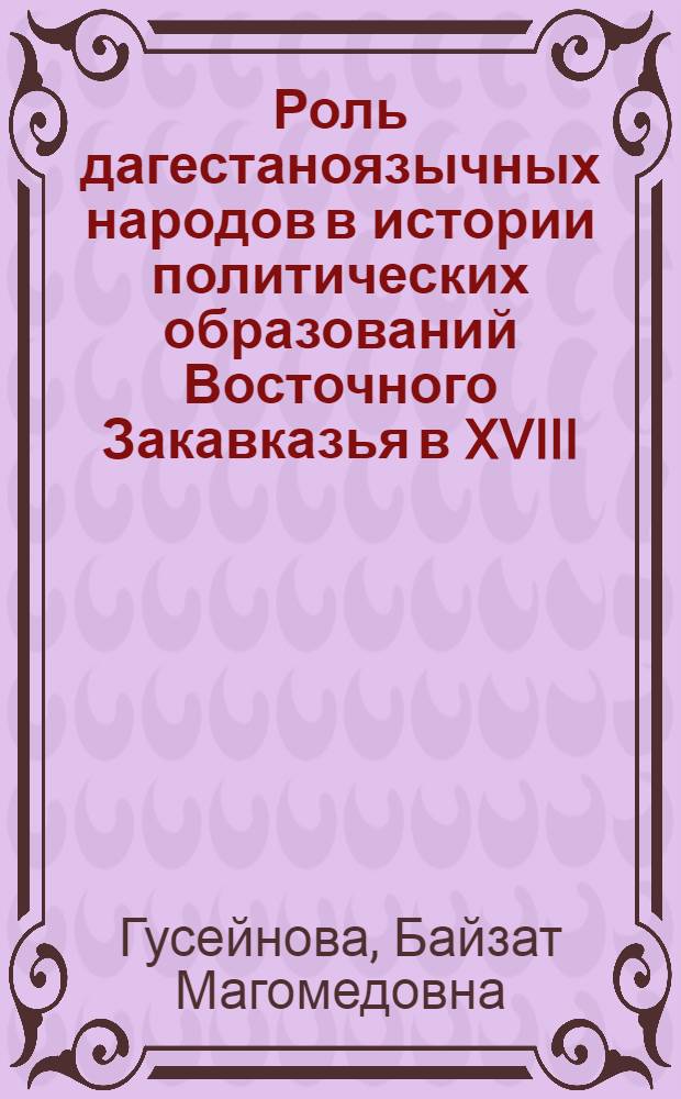 Роль дагестаноязычных народов в истории политических образований Восточного Закавказья в XVIII - начале XIX вв. : автореф. дис. на соиск. учен. степ. канд. ист. наук : специальность 07.00.02 <Отечеств. история>